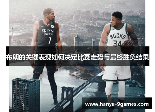 布朗的关键表现如何决定比赛走势与最终胜负结果 布朗的关键表现如何决定比赛走势与最终胜负结果
