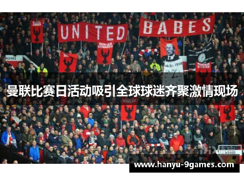 曼联比赛日活动吸引全球球迷齐聚激情现场
