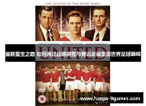 曼联重生之路 如何通过战略调整与青训发展重返世界足球巅峰
