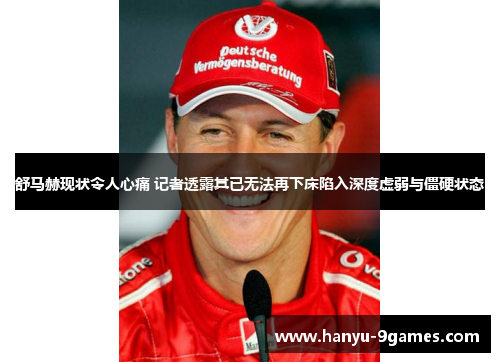 舒马赫现状令人心痛 记者透露其已无法再下床陷入深度虚弱与僵硬状态