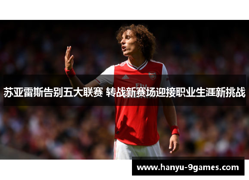 苏亚雷斯告别五大联赛 转战新赛场迎接职业生涯新挑战