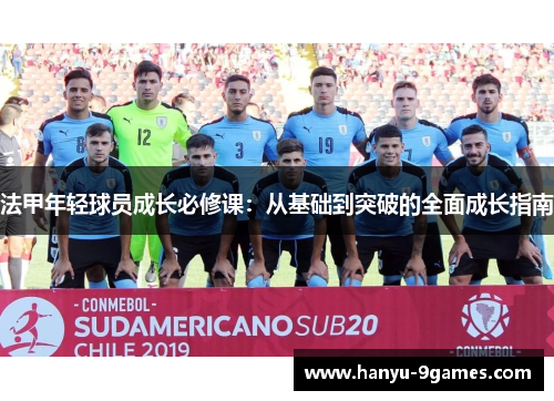 法甲年轻球员成长必修课：从基础到突破的全面成长指南