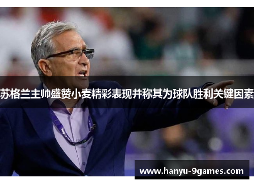 苏格兰主帅盛赞小麦精彩表现并称其为球队胜利关键因素