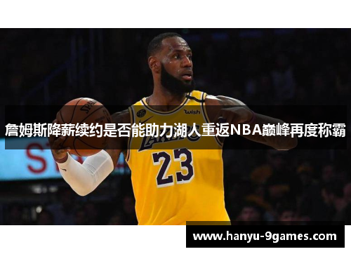 詹姆斯降薪续约是否能助力湖人重返NBA巅峰再度称霸