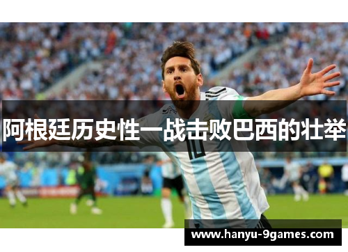 阿根廷历史性一战击败巴西的壮举