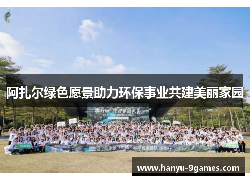 阿扎尔绿色愿景助力环保事业共建美丽家园